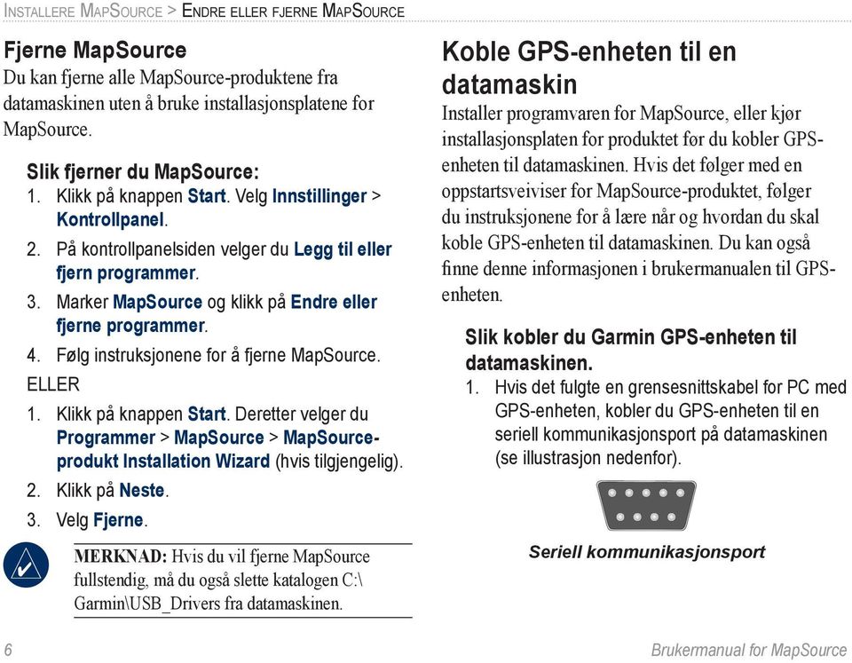 Marker MapSource og klikk på Endre eller fjerne programmer. 4. Følg instruksjonene for å fjerne MapSource. ELLER 1. Klikk på knappen Start.