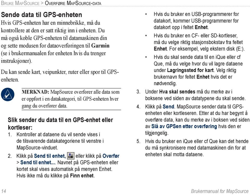 Du kan sende kart, veipunkter, ruter eller spor til GPSenheten. Merknad: MapSource overfører alle data som er oppført i en datakategori, til GPS-enheten hver gang du overfører data.