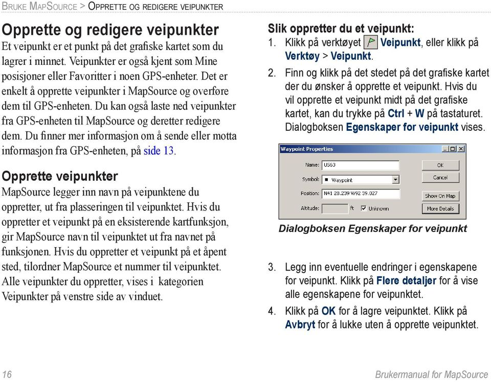 Du kan også laste ned veipunkter fra GPS-enheten til MapSource og deretter redigere dem. Du finner mer informasjon om å sende eller motta informasjon fra GPS-enheten, på side 13.