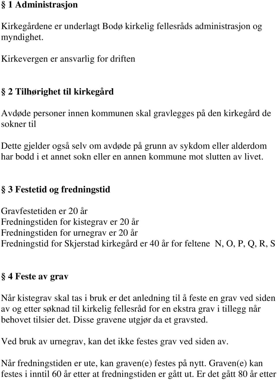 eller alderdom har bodd i et annet sokn eller en annen kommune mot slutten av livet.