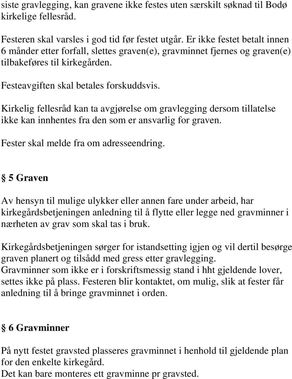 Kirkelig fellesråd kan ta avgjørelse om gravlegging dersom tillatelse ikke kan innhentes fra den som er ansvarlig for graven. Fester skal melde fra om adresseendring.