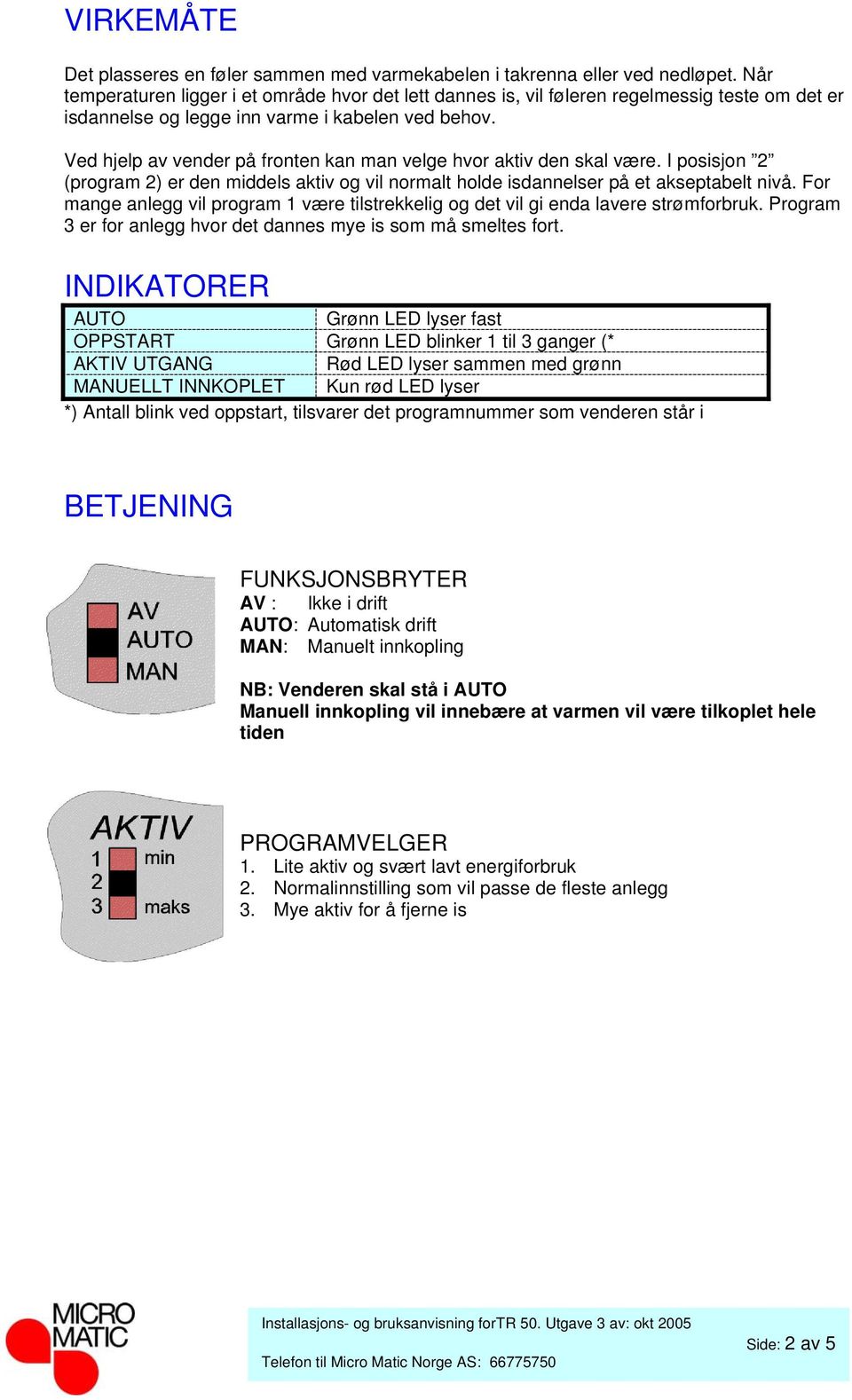 Ved hjelp av vender på fronten kan man velge hvor aktiv den skal være. I posisjon 2 (program 2) er den middels aktiv og vil normalt holde isdannelser på et akseptabelt nivå.