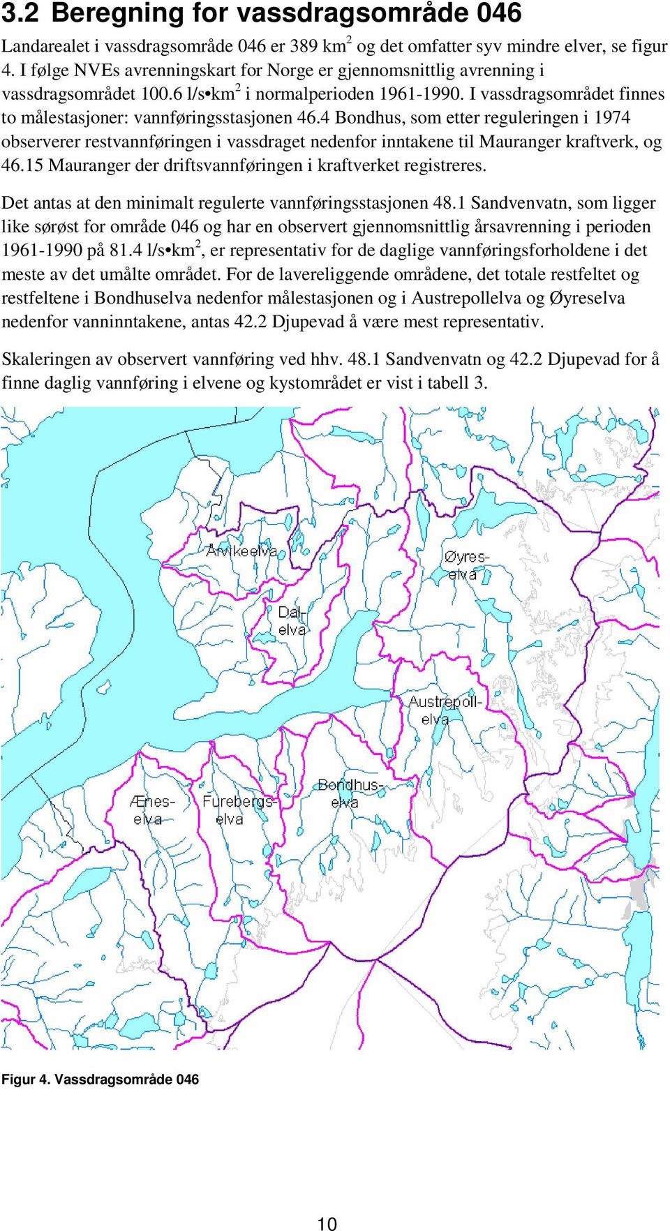4 Bondhus, som etter reguleringen i 1974 observerer restvannføringen i vassdraget nedenfor inntakene til Mauranger kraftverk, og 46.15 Mauranger der driftsvannføringen i kraftverket registreres.
