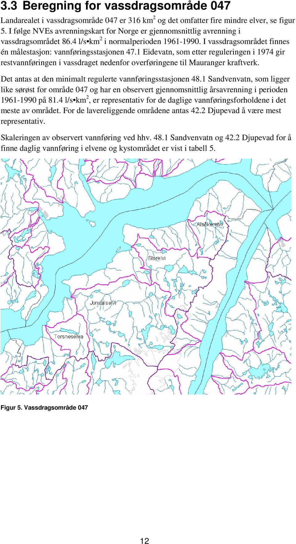 1 Eidevatn, som etter reguleringen i 1974 gir restvannføringen i vassdraget nedenfor overføringene til Mauranger kraftverk. Det antas at den minimalt regulerte vannføringsstasjonen 48.