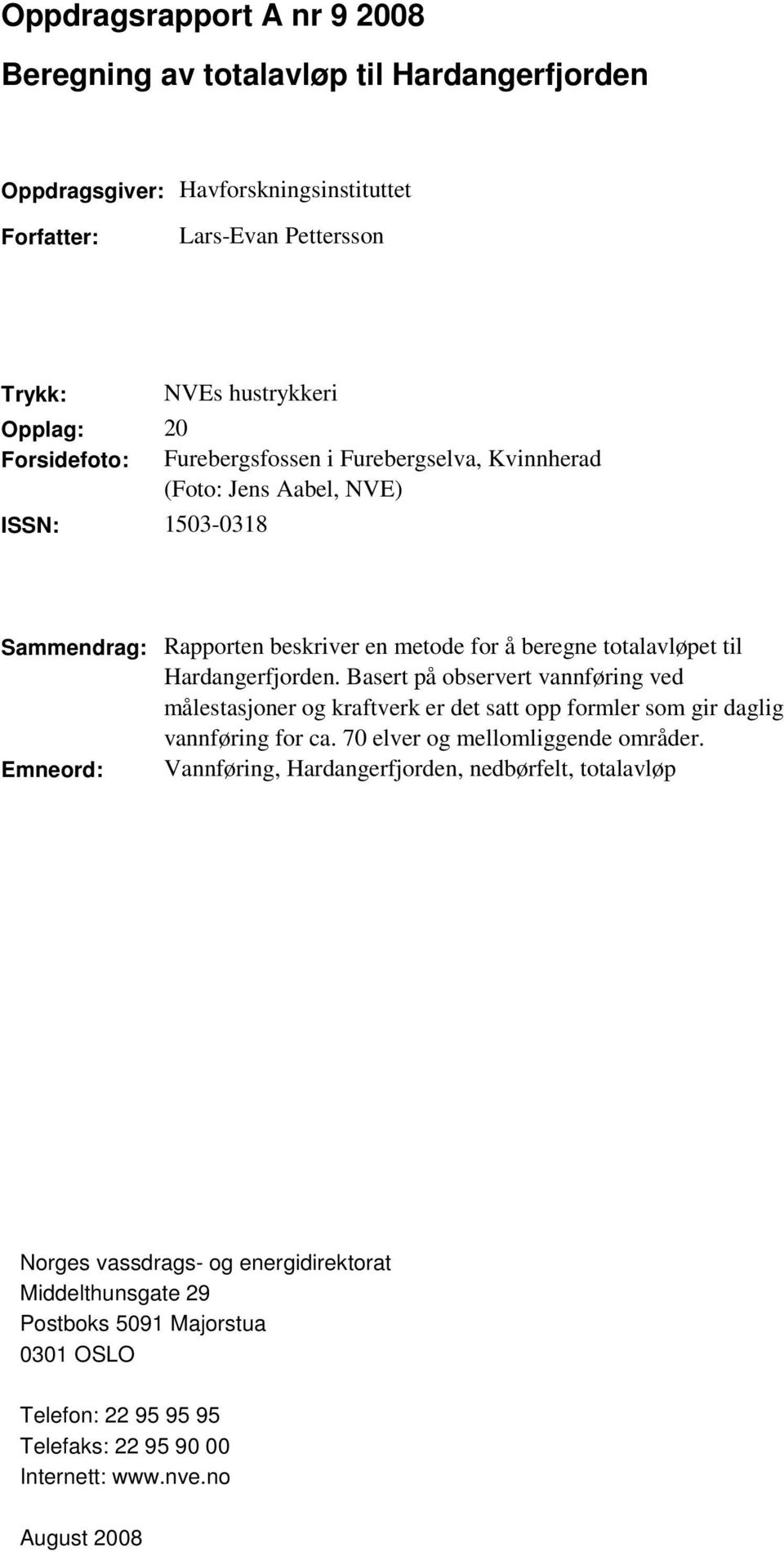 Basert på observert vannføring ved målestasjoner og kraftverk er det satt opp formler som gir daglig vannføring for ca. 70 elver og mellomliggende områder.