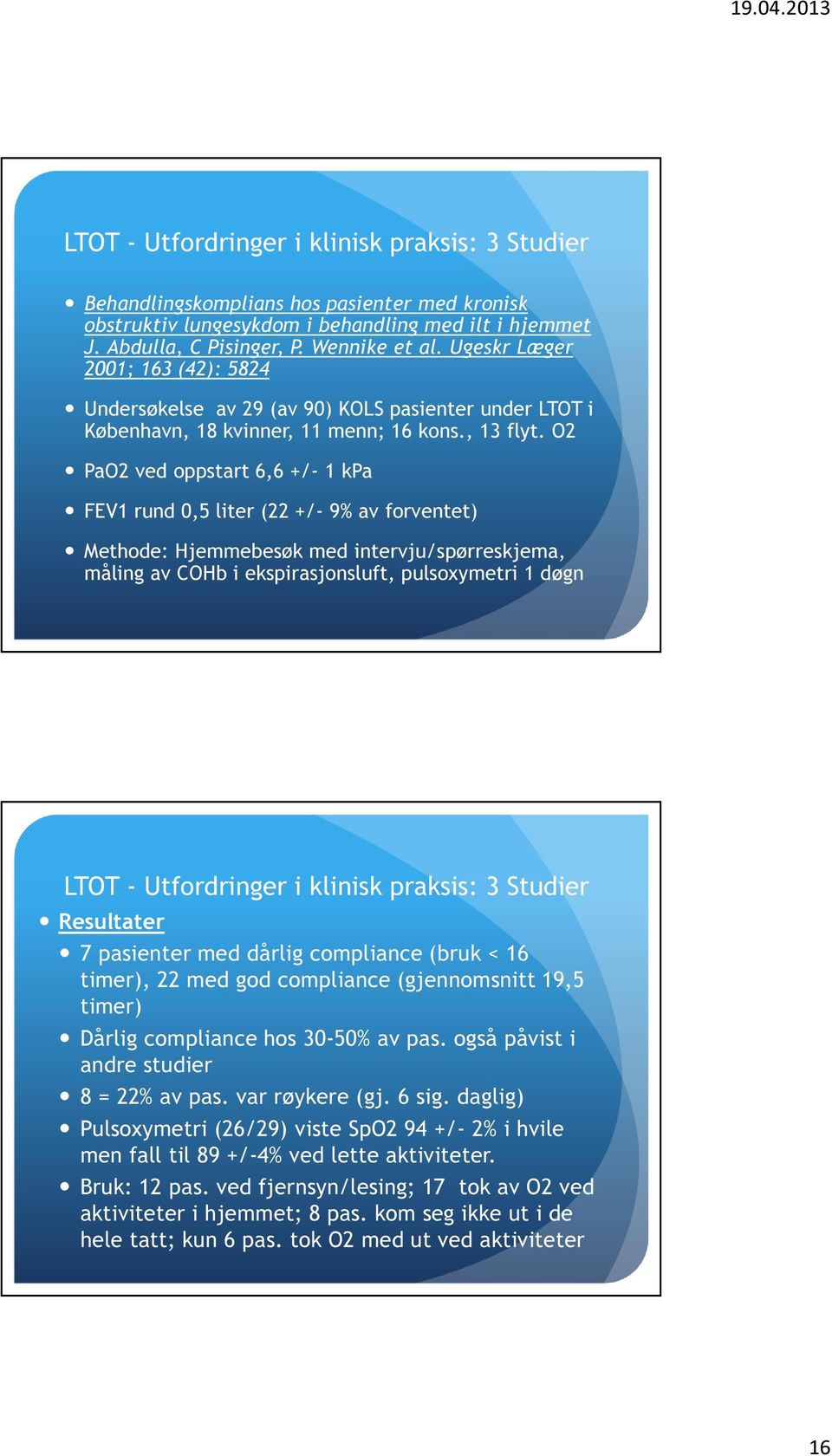 O2 PaO2 ved oppstart 6,6 +/- 1 kpa FEV1 rund 0,5 liter (22 +/- 9% av forventet) Methode: Hjemmebesøk med intervju/spørreskjema, måling av COHb i ekspirasjonsluft, pulsoxymetri 1 døgn LTOT -