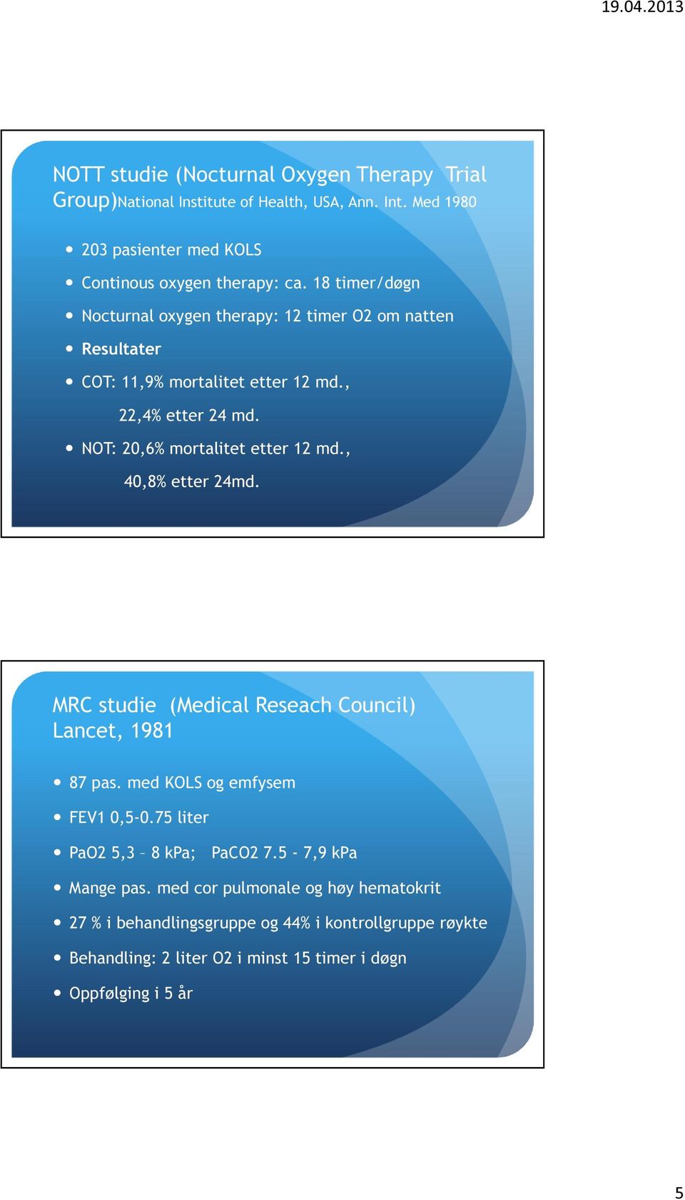 NOT: 20,6% mortalitet etter 12 md., 40,8% etter 24md. MRC studie (Medical Reseach Council) Lancet, 1981 87 pas. med KOLS og emfysem FEV1 0,5-0.