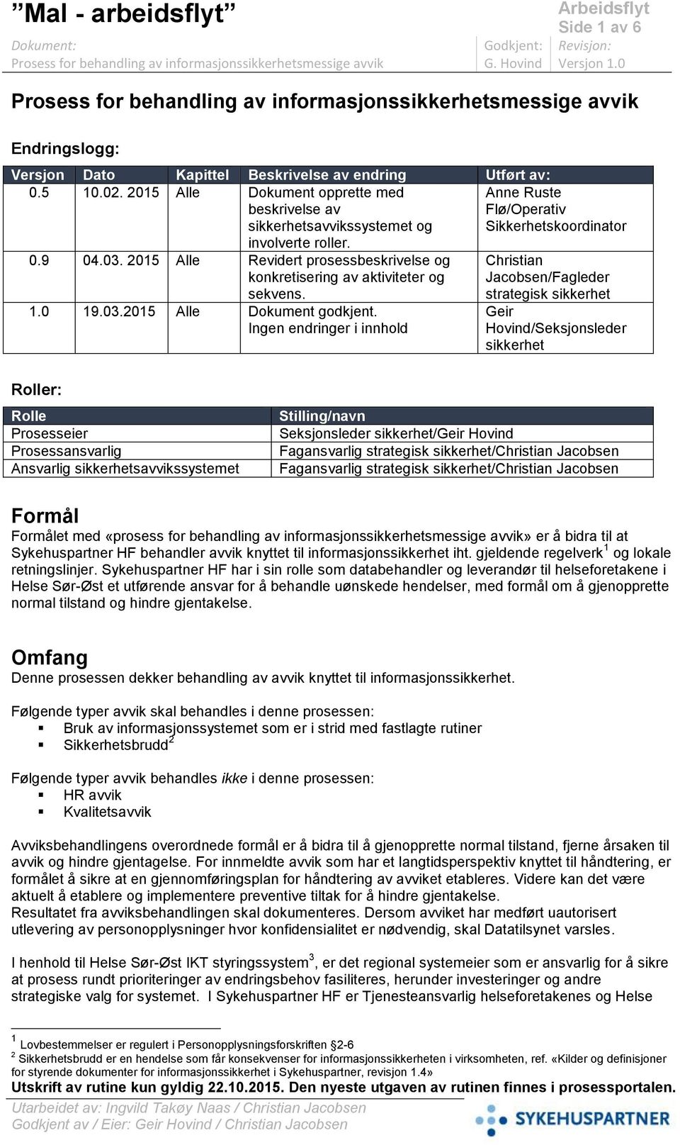 2015 Alle Dokument opprette med beskrivelse av sikkerhetsssystemet og involverte roller. 0.9 04.03. 2015 Alle Revidert prosessbeskrivelse og konkretisering av aktiviteter og sekvens. 1.0 19.03.2015 Alle Dokument godkjent.