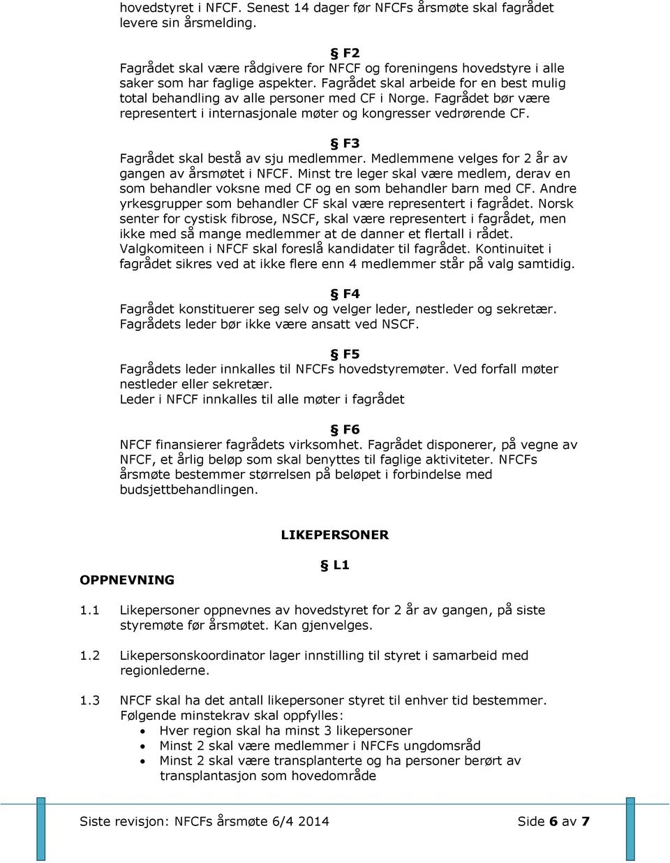 F3 Fagrådet skal bestå av sju medlemmer. Medlemmene velges for 2 år av gangen av årsmøtet i NFCF.