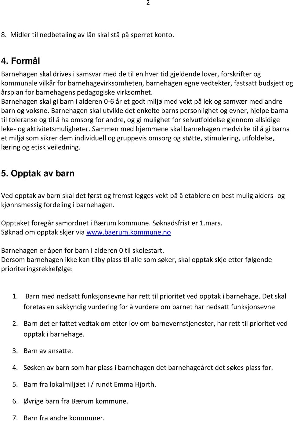 barnehagens pedagogiske virksomhet. Barnehagen skal gi barn i alderen 0-6 år et godt miljø med vekt på lek og samvær med andre barn og voksne.