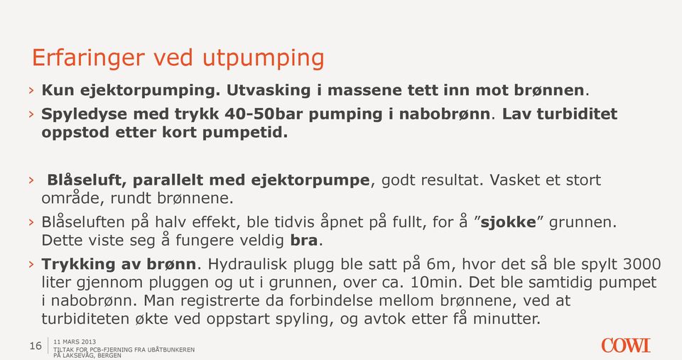 Blåseluften på halv effekt, ble tidvis åpnet på fullt, for å sjokke grunnen. Dette viste seg å fungere veldig bra. Trykking av brønn.