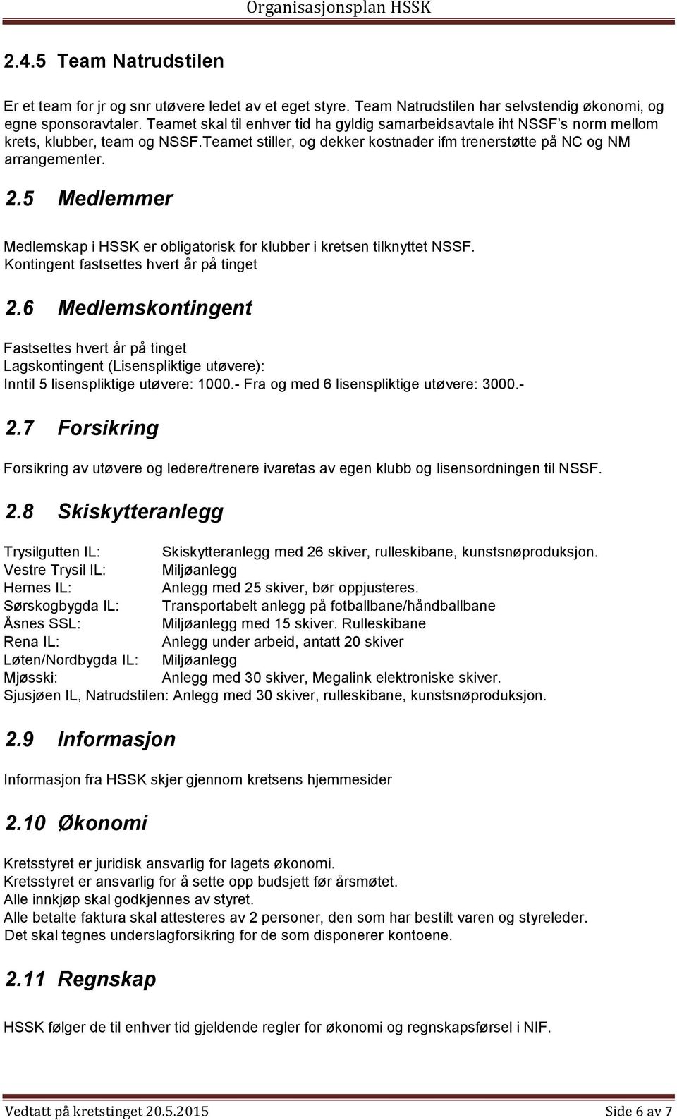 5 Medlemmer Medlemskap i HSSK er obligatorisk for klubber i kretsen tilknyttet NSSF. Kontingent fastsettes hvert år på tinget 2.