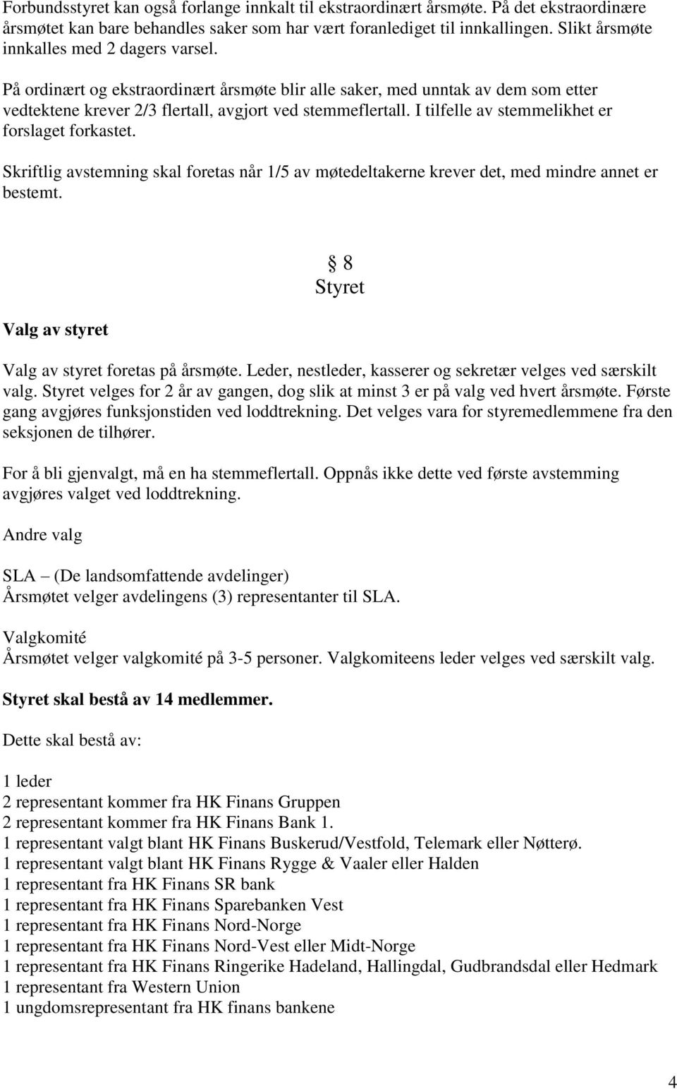 I tilfelle av stemmelikhet er forslaget forkastet. Skriftlig avstemning skal foretas når 1/5 av møtedeltakerne krever det, med mindre annet er bestemt.