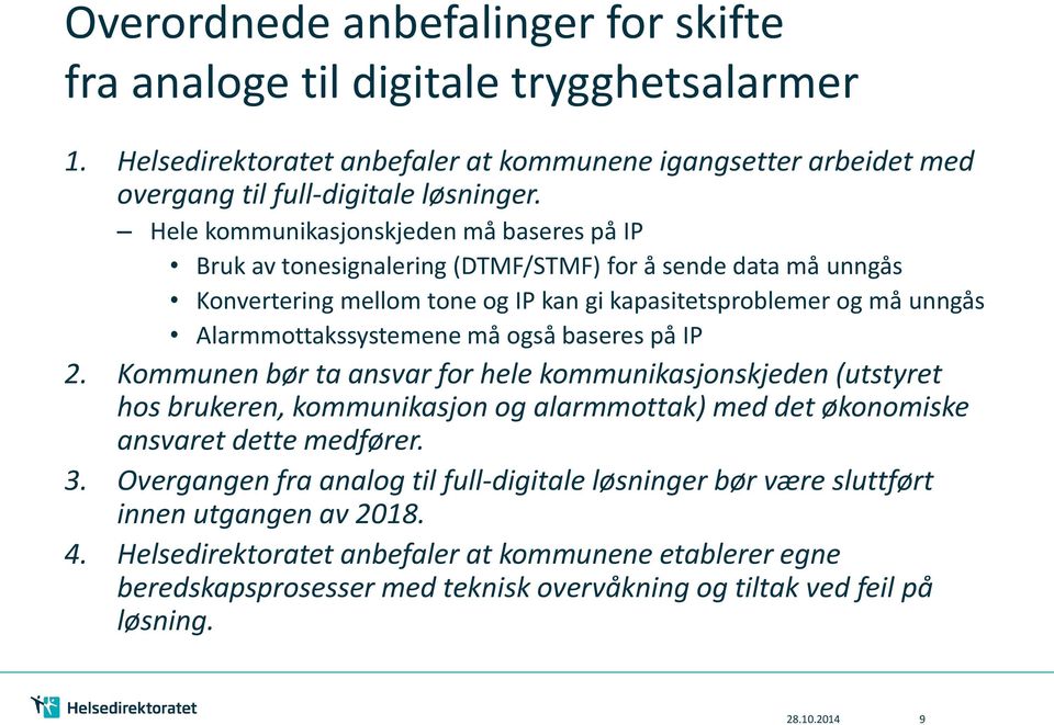 må også baseres på IP 2. Kommunen bør ta ansvar for hele kommunikasjonskjeden (utstyret hos brukeren, kommunikasjon og alarmmottak) med det økonomiske ansvaret dette medfører. 3.