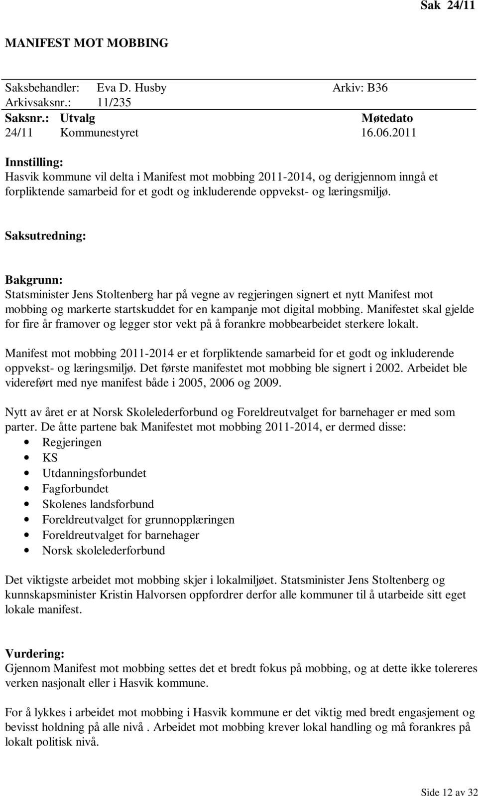 Saksutredning: Bakgrunn: Statsminister Jens Stoltenberg har på vegne av regjeringen signert et nytt Manifest mot mobbing og markerte startskuddet for en kampanje mot digital mobbing.