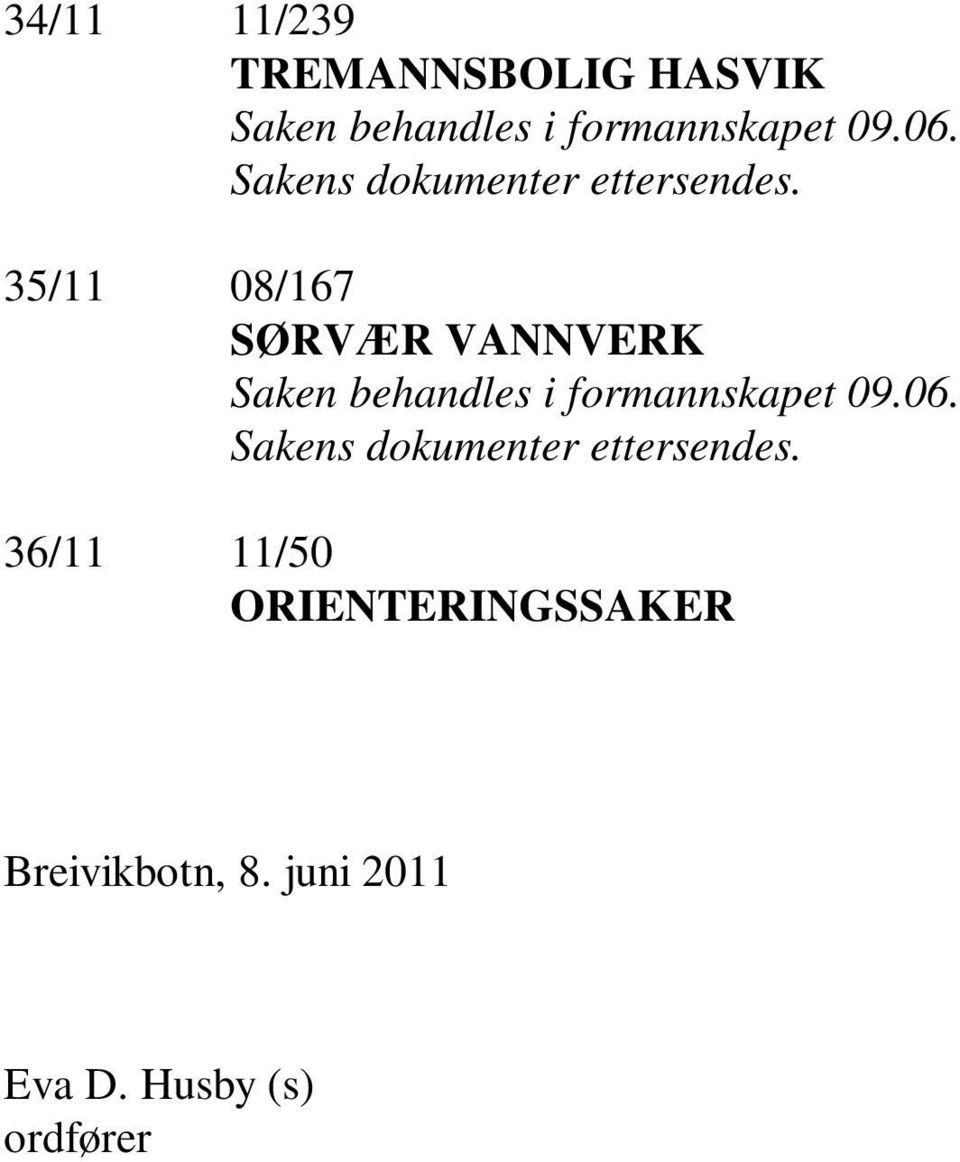 35/11 08/167 SØRVÆR VANNVERK Saken behandles i formannskapet 09.