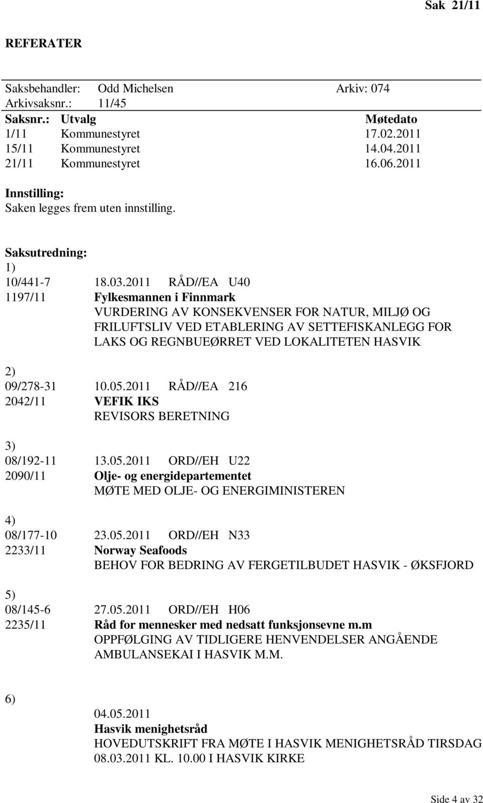 2011 RÅD//EA U40 1197/11 Fylkesmannen i Finnmark VURDERING AV KONSEKVENSER FOR NATUR, MILJØ OG FRILUFTSLIV VED ETABLERING AV SETTEFISKANLEGG FOR LAKS OG REGNBUEØRRET VED LOKALITETEN HASVIK 2)