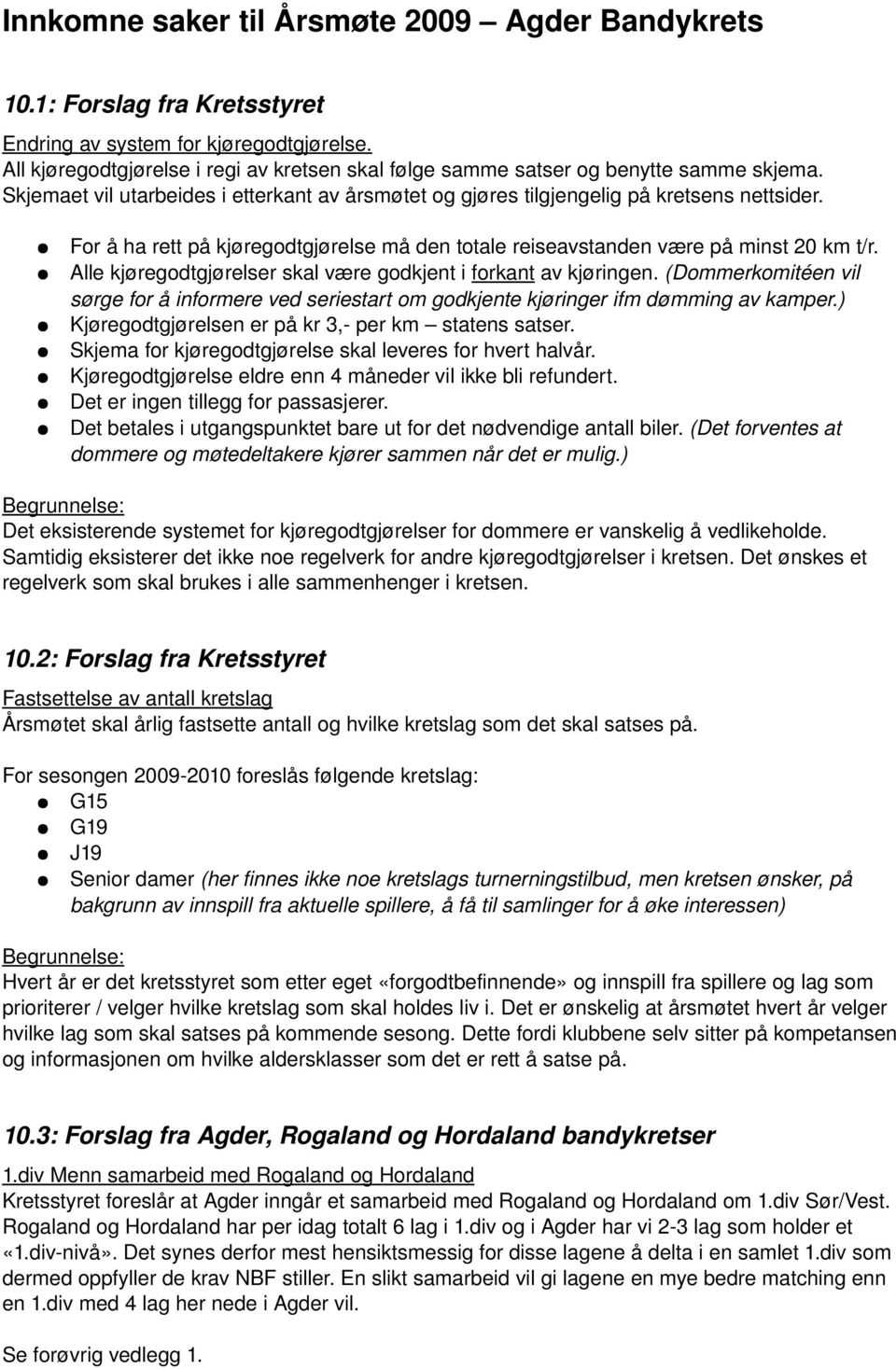 For å ha rett på kjøregodtgjørelse må den totale reiseavstanden være på minst 20 km t/r. Alle kjøregodtgjørelser skal være godkjent i forkant av kjøringen.