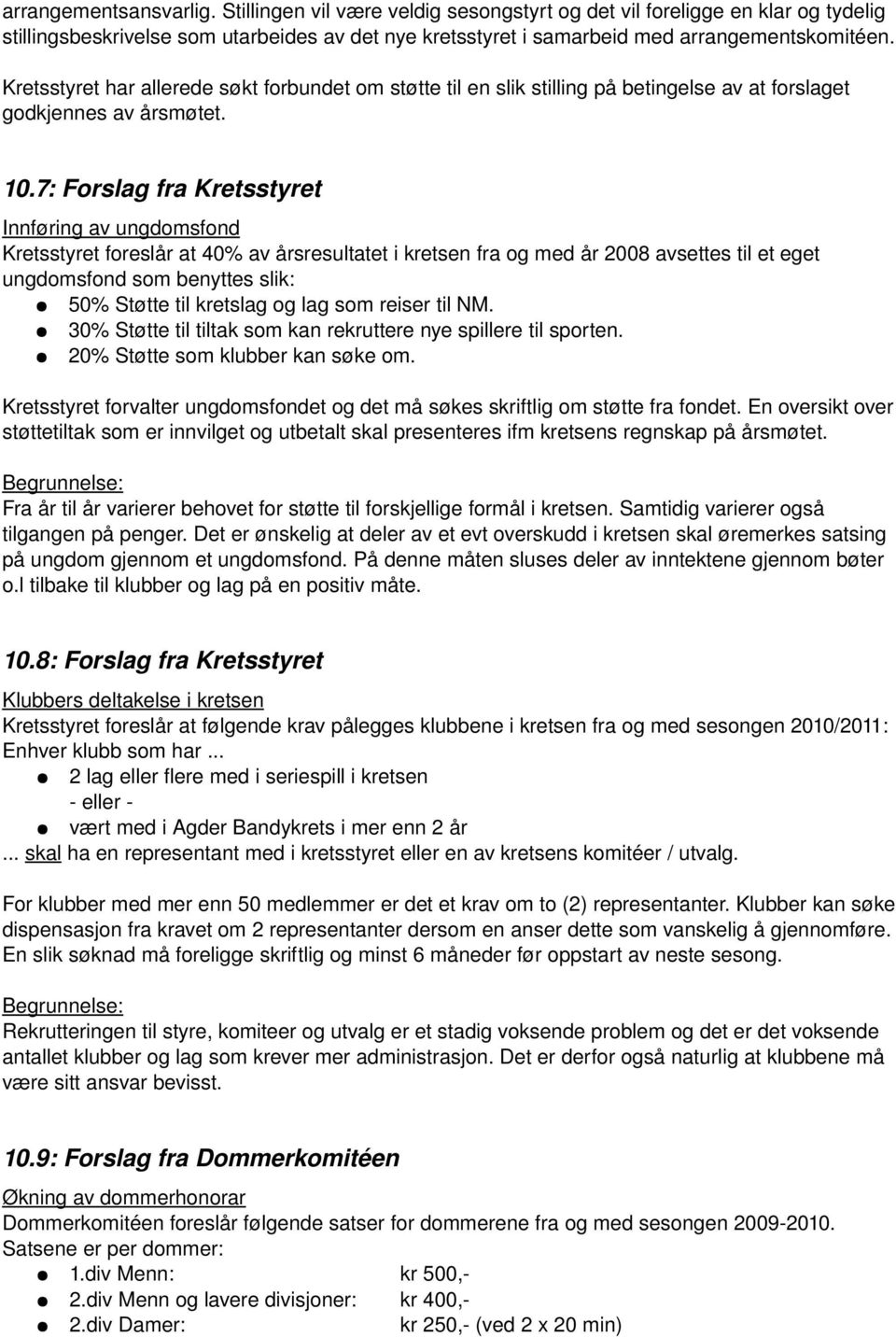 7: Forslag fra Kretsstyret Innføring av ungdomsfond Kretsstyret foreslår at 40% av årsresultatet i kretsen fra og med år 2008 avsettes til et eget ungdomsfond som benyttes slik: 50% Støtte til