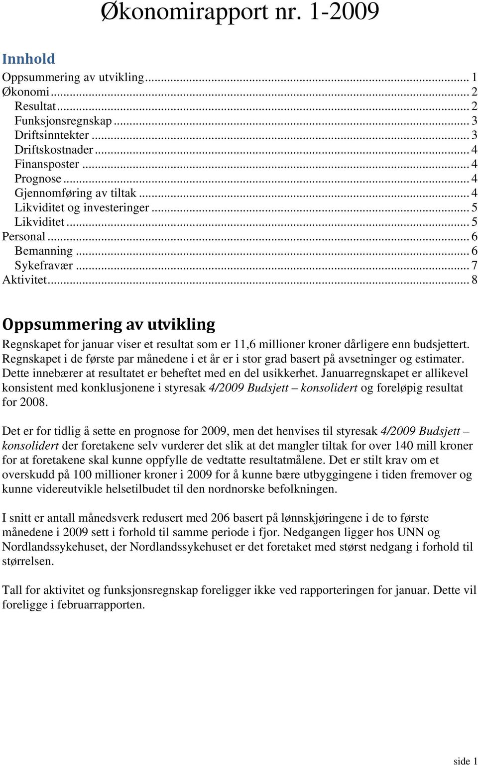 .. 8 Oppsummering av utvikling Regnskapet for januar viser et resultat som er 11,6 millioner kroner dårligere enn budsjettert.