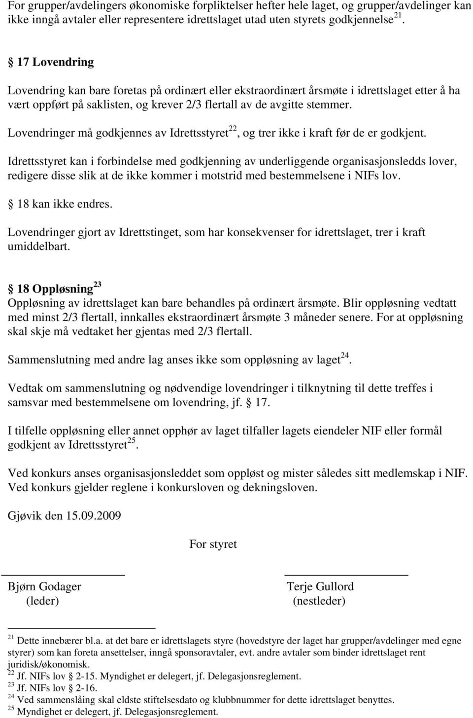 Lovendringer må godkjennes av Idrettsstyret 22, og trer ikke i kraft før de er godkjent.