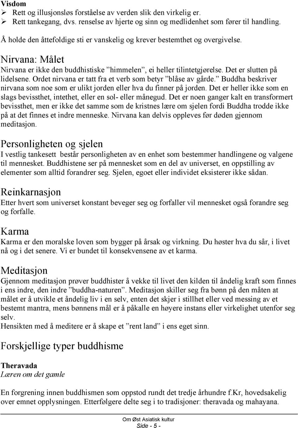 Ordet nirvana er tatt fra et verb som betyr blåse av gårde. Buddha beskriver nirvana som noe som er ulikt jorden eller hva du finner på jorden.