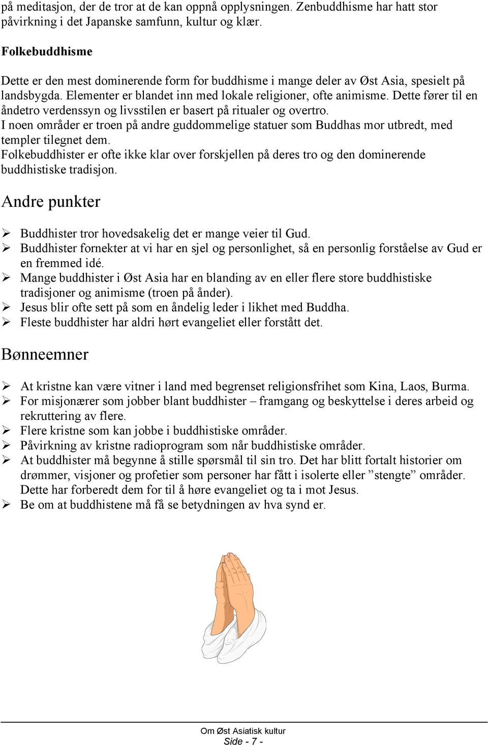 Dette fører til en åndetro verdenssyn og livsstilen er basert på ritualer og overtro. I noen områder er troen på andre guddommelige statuer som Buddhas mor utbredt, med templer tilegnet dem.