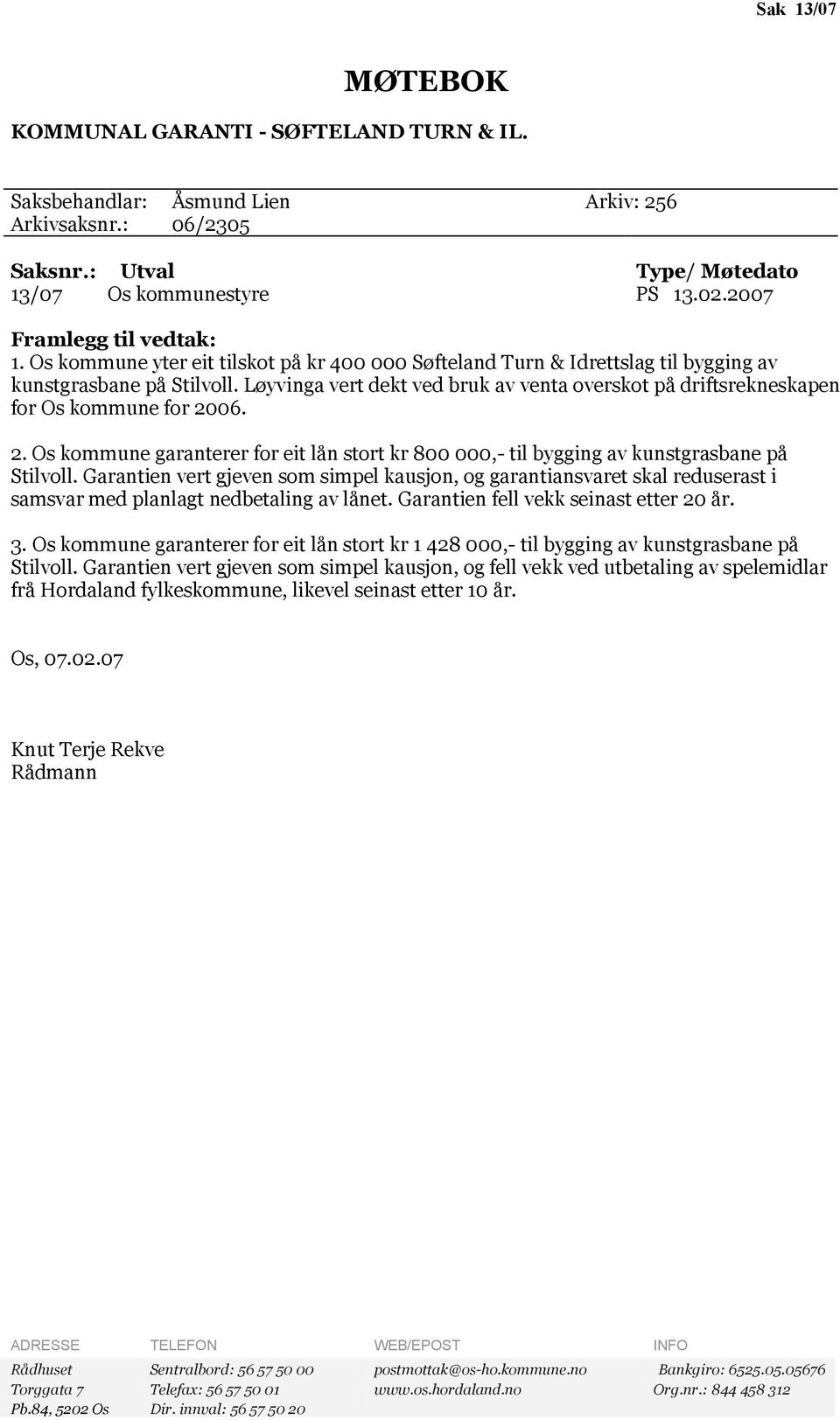 Løyvinga vert dekt ved bruk av venta overskot på driftsrekneskapen for Os kommune for 2006. 2. Os kommune garanterer for eit lån stort kr 800 000,- til bygging av kunstgrasbane på Stilvoll.