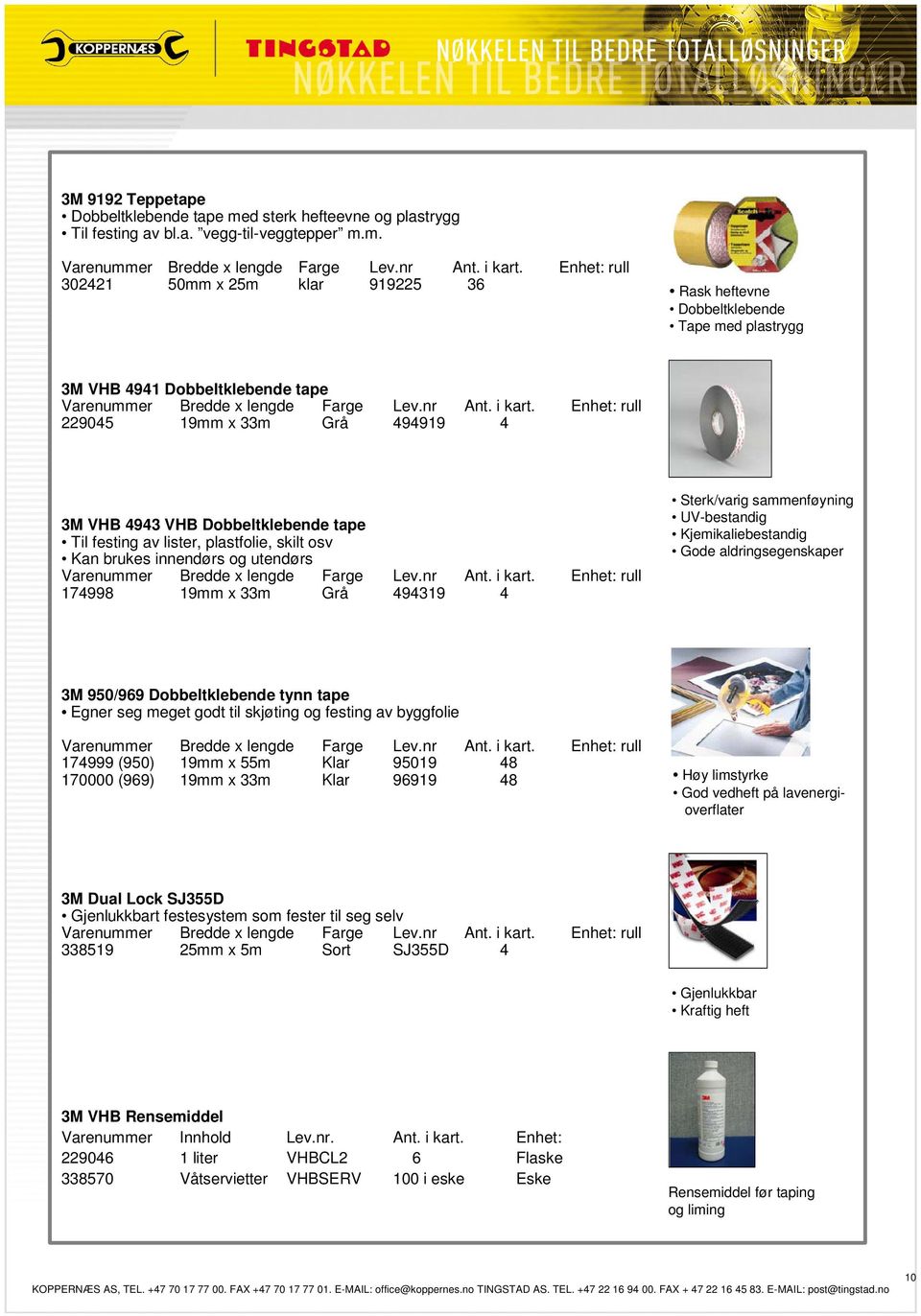 m. 302421 50mm x 25m klar 919225 36 Rask heftevne Dobbeltklebende Tape med plastrygg 3M VHB 4941 Dobbeltklebende tape 229045 19mm x 33m Grå 494919 4 3M VHB 4943 VHB Dobbeltklebende tape Til festing