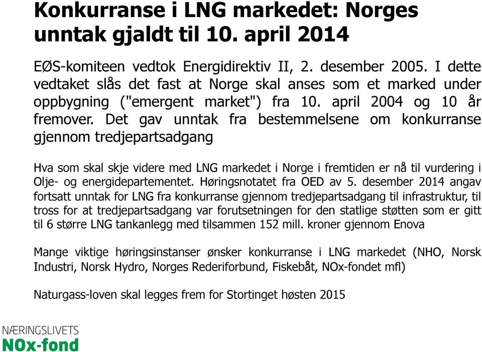 Det gav unntak fra bestemmelsene om konkurranse gjennom tredjepartsadgang Hva som skal skje videre med LNG markedet i Norge i fremtiden er nå til vurdering i Olje- og energidepartementet.