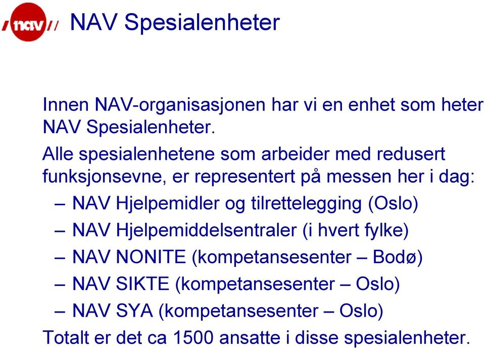 Hjelpemidler og tilrettelegging (Oslo) NAV Hjelpemiddelsentraler (i hvert fylke) NAV NONITE