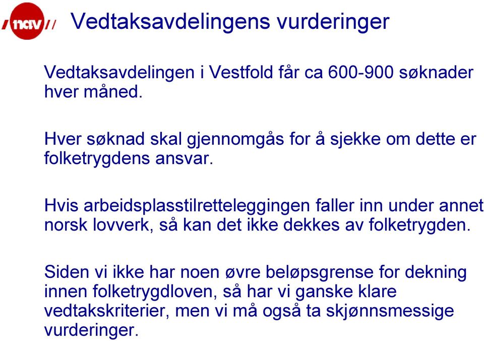 Hvis arbeidsplasstilretteleggingen faller inn under annet norsk lovverk, så kan det ikke dekkes av folketrygden.