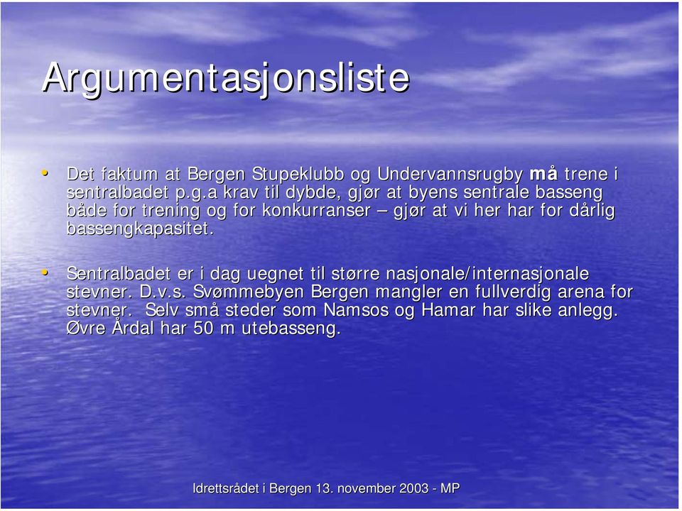 bassengkapasitet. Sentralbadet er i dag uegnet til større nasjonale/internasjonale stevner. D.v.s. Svømmebyen Bergen mangler en fullverdig arena for stevner.