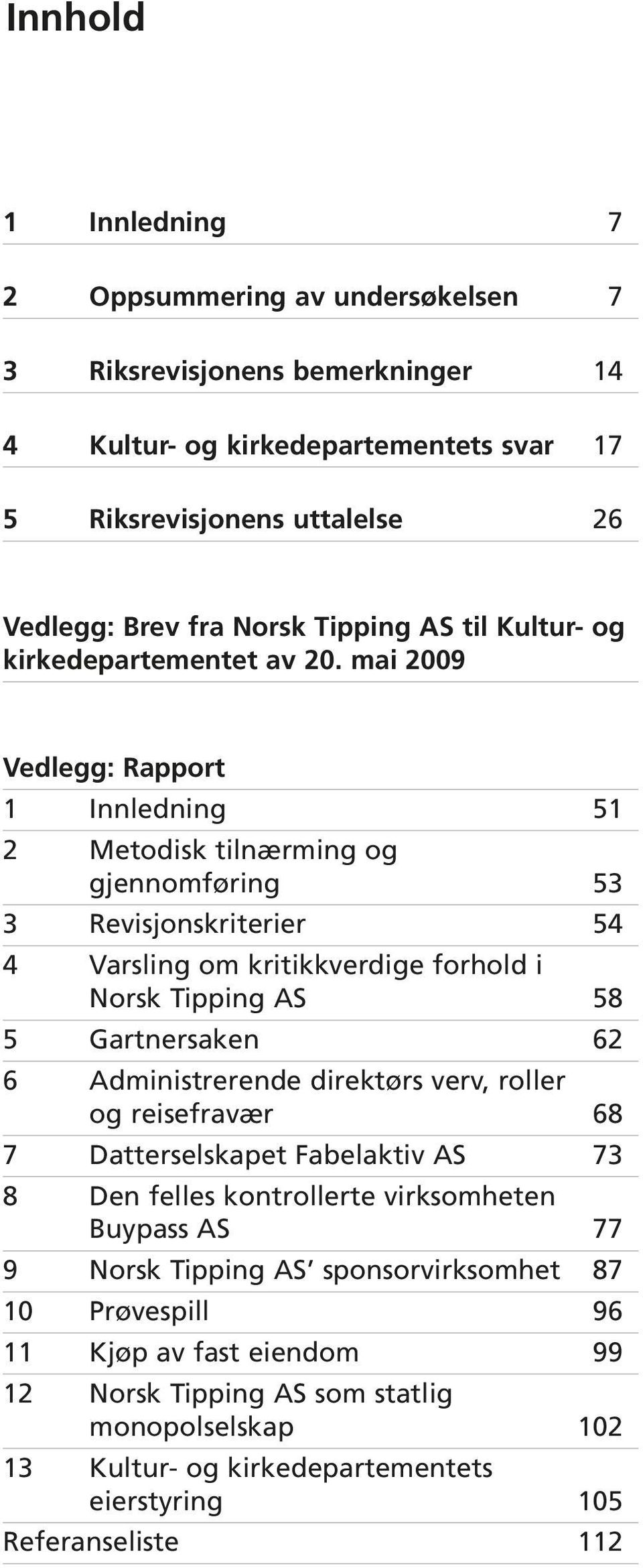 mai 2009 Vedlegg: Rapport 1 Innledning 51 2 Metodisk tilnærming og gjennomføring 53 3 Revisjonskriterier 54 4 Varsling om kritikkverdige forhold i Norsk Tipping AS 58 5 Gartnersaken 62 6