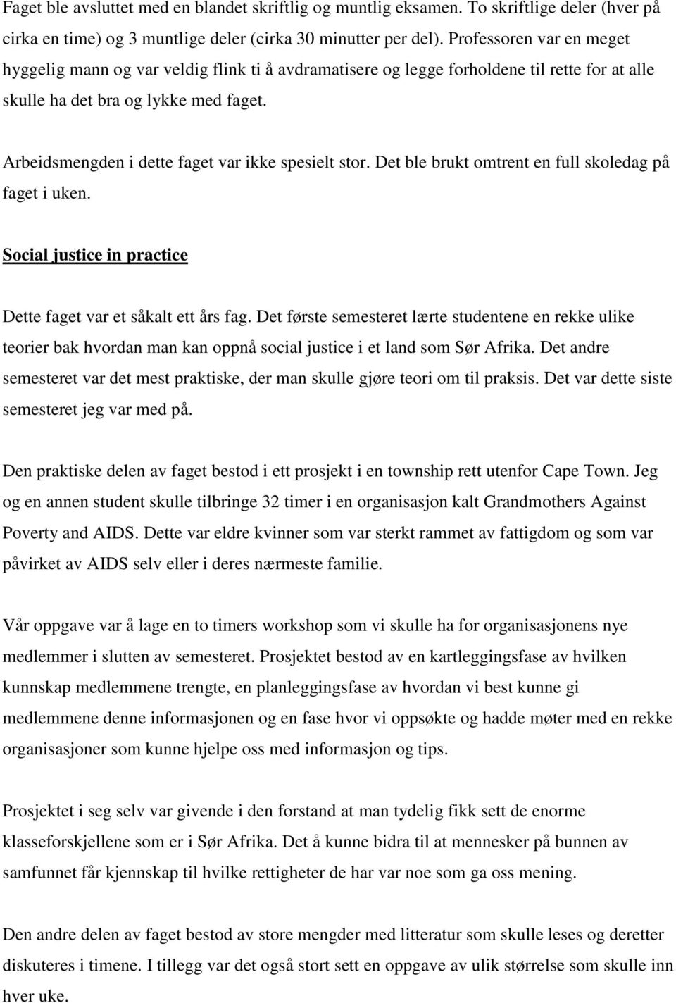 Arbeidsmengden i dette faget var ikke spesielt stor. Det ble brukt omtrent en full skoledag på faget i uken. Social justice in practice Dette faget var et såkalt ett års fag.