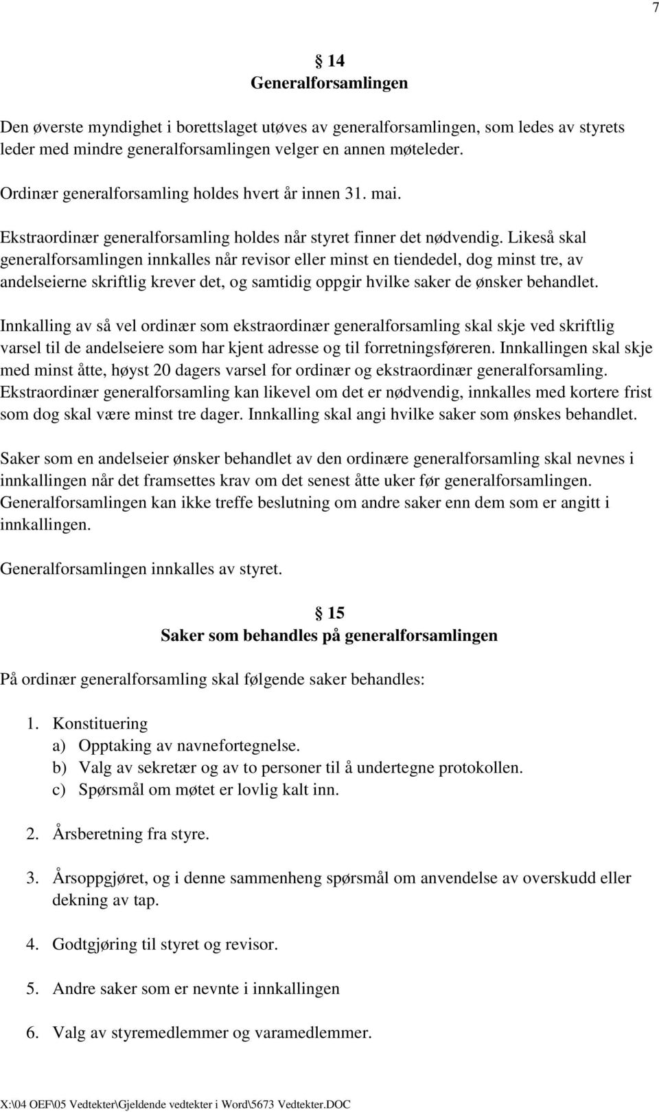 Likeså skal generalforsamlingen innkalles når revisor eller minst en tiendedel, dog minst tre, av andelseierne skriftlig krever det, og samtidig oppgir hvilke saker de ønsker behandlet.