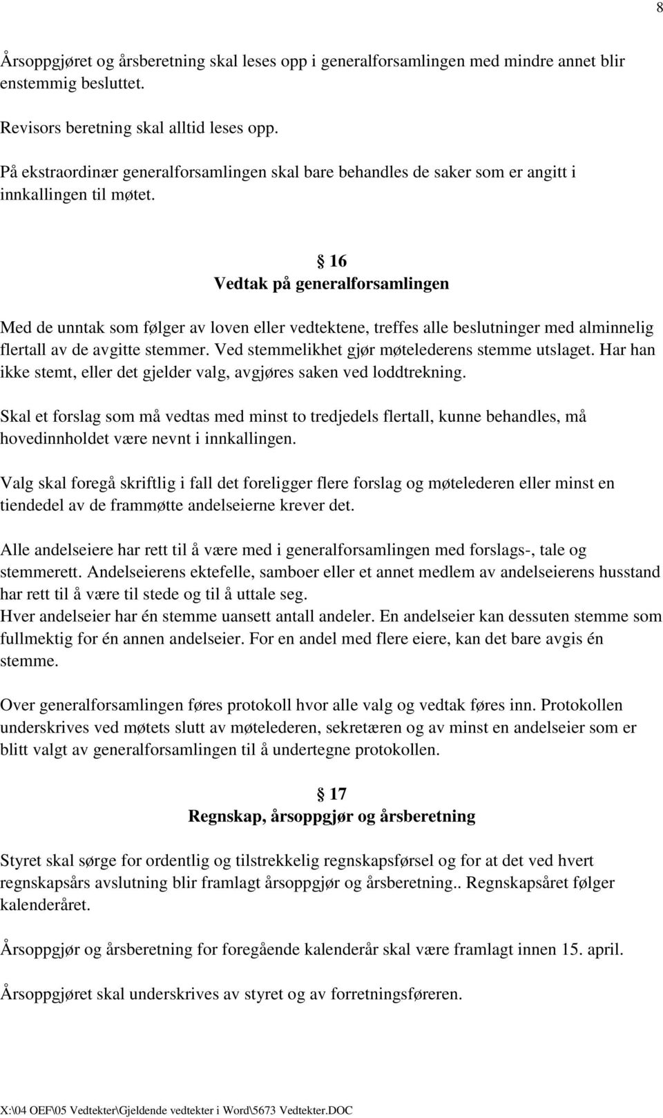 16 Vedtak på generalforsamlingen Med de unntak som følger av loven eller vedtektene, treffes alle beslutninger med alminnelig flertall av de avgitte stemmer.