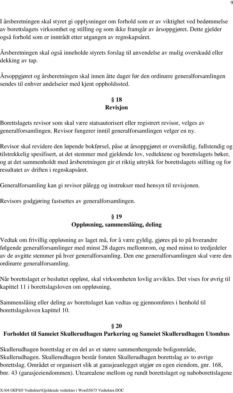 Årsoppgjøret og årsberetningen skal innen åtte dager før den ordinære generalforsamlingen sendes til enhver andelseier med kjent oppholdssted.