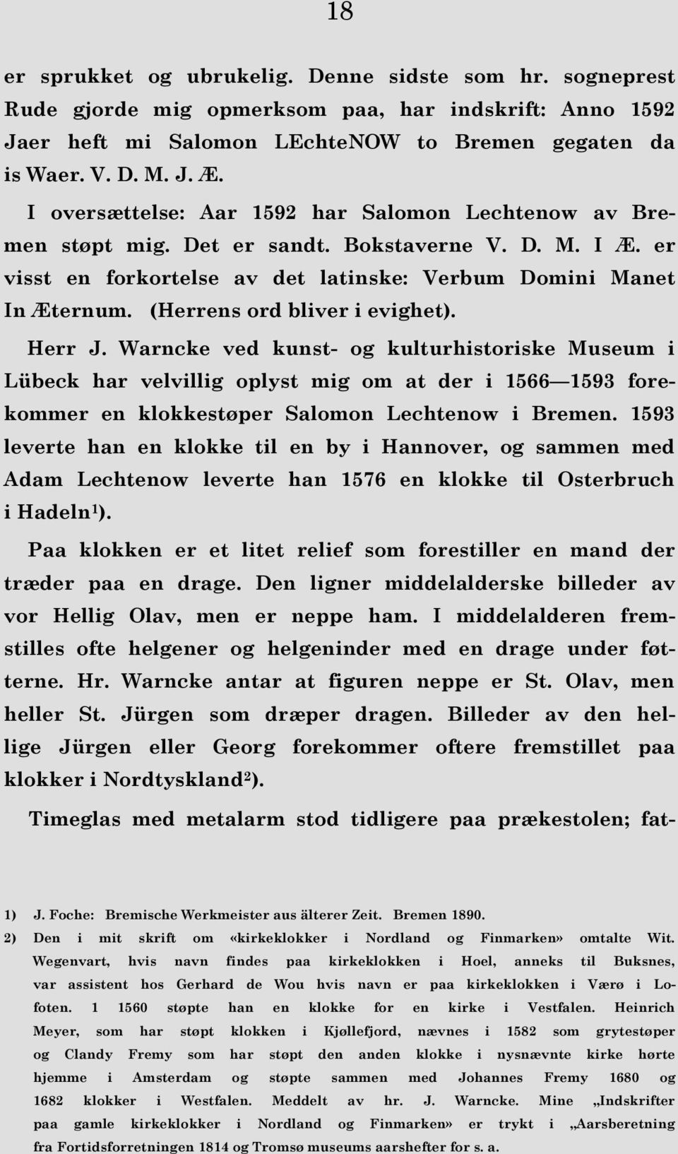 (Herrens ord bliver i evighet). Herr J. Warncke ved kunst- og kulturhistoriske Museum i Lübeck har velvillig oplyst mig om at der i 1566 1593 forekommer en klokkestøper Salomon Lechtenow i Bremen.