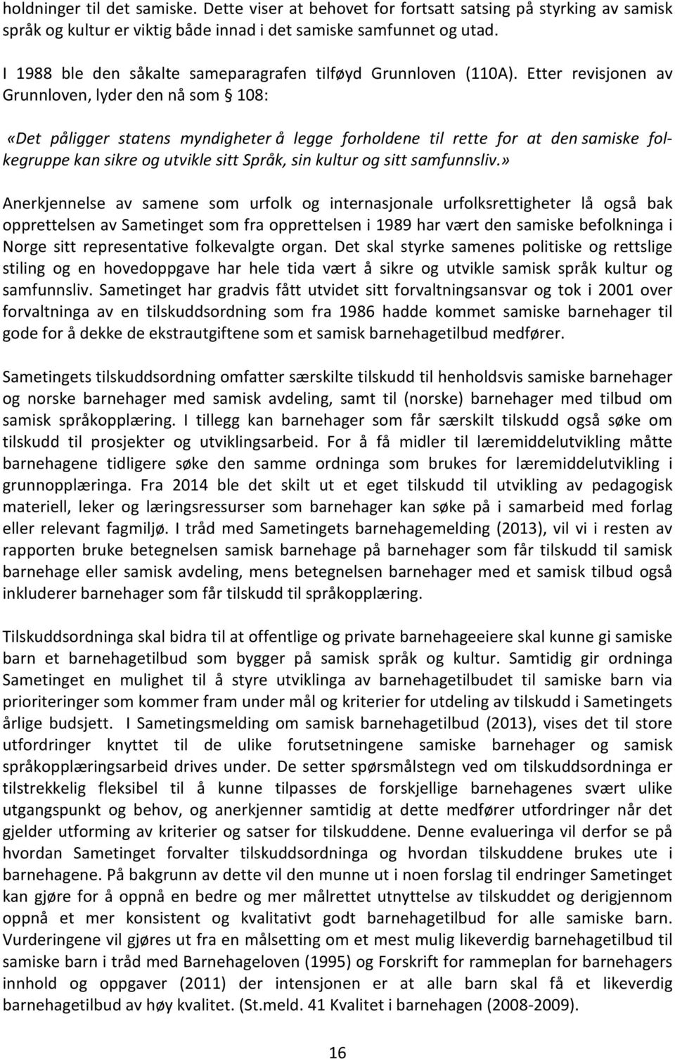 Etter revisjonen av Grunnloven, lyder den nå som 108: «Det påligger statens myndigheter å legge forholdene til rette for at den samiske folkegruppe kan sikre og utvikle sitt Språk, sin kultur og sitt