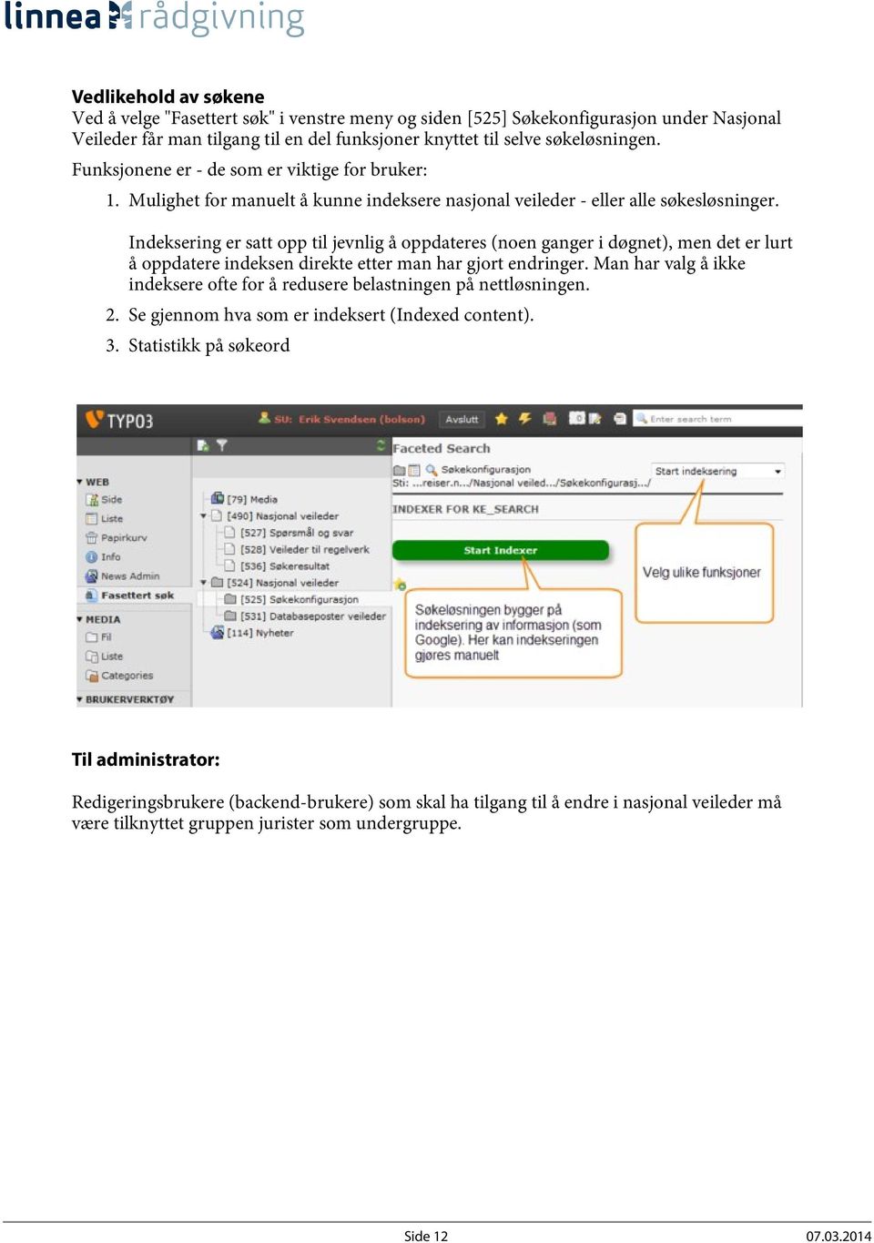 Indeksering er satt opp til jevnlig å oppdateres (noen ganger i døgnet), men det er lurt å oppdatere indeksen direkte etter man har gjort endringer.