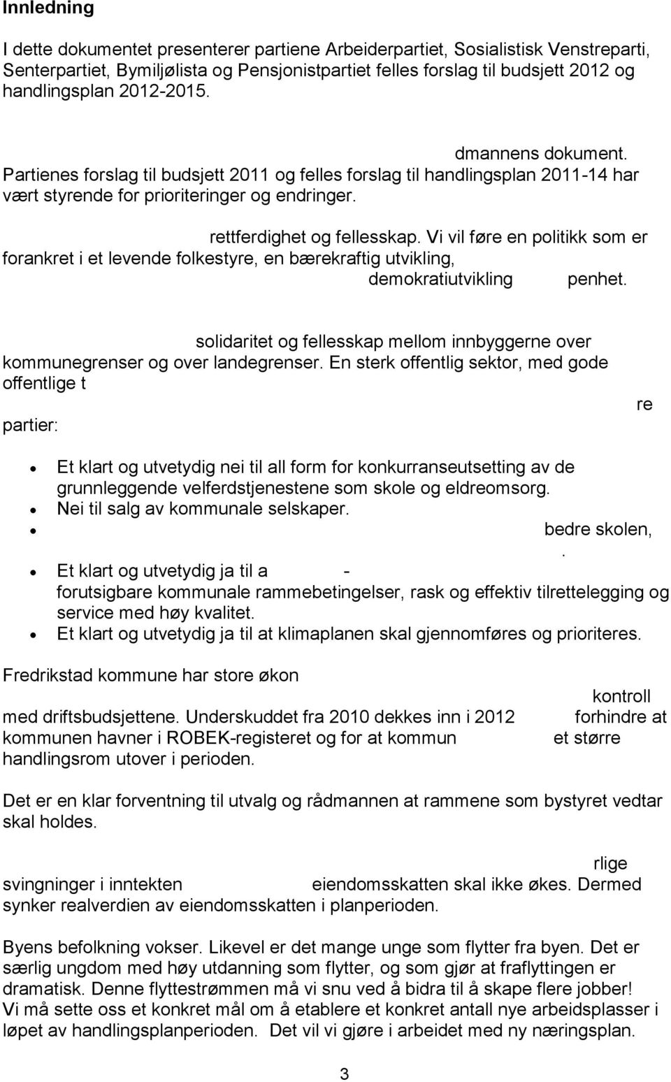 Vi vil føre en politikk som er forankret i et levende folkestyre, en bærekraftig utvikling, demokratiutvikling penhet.