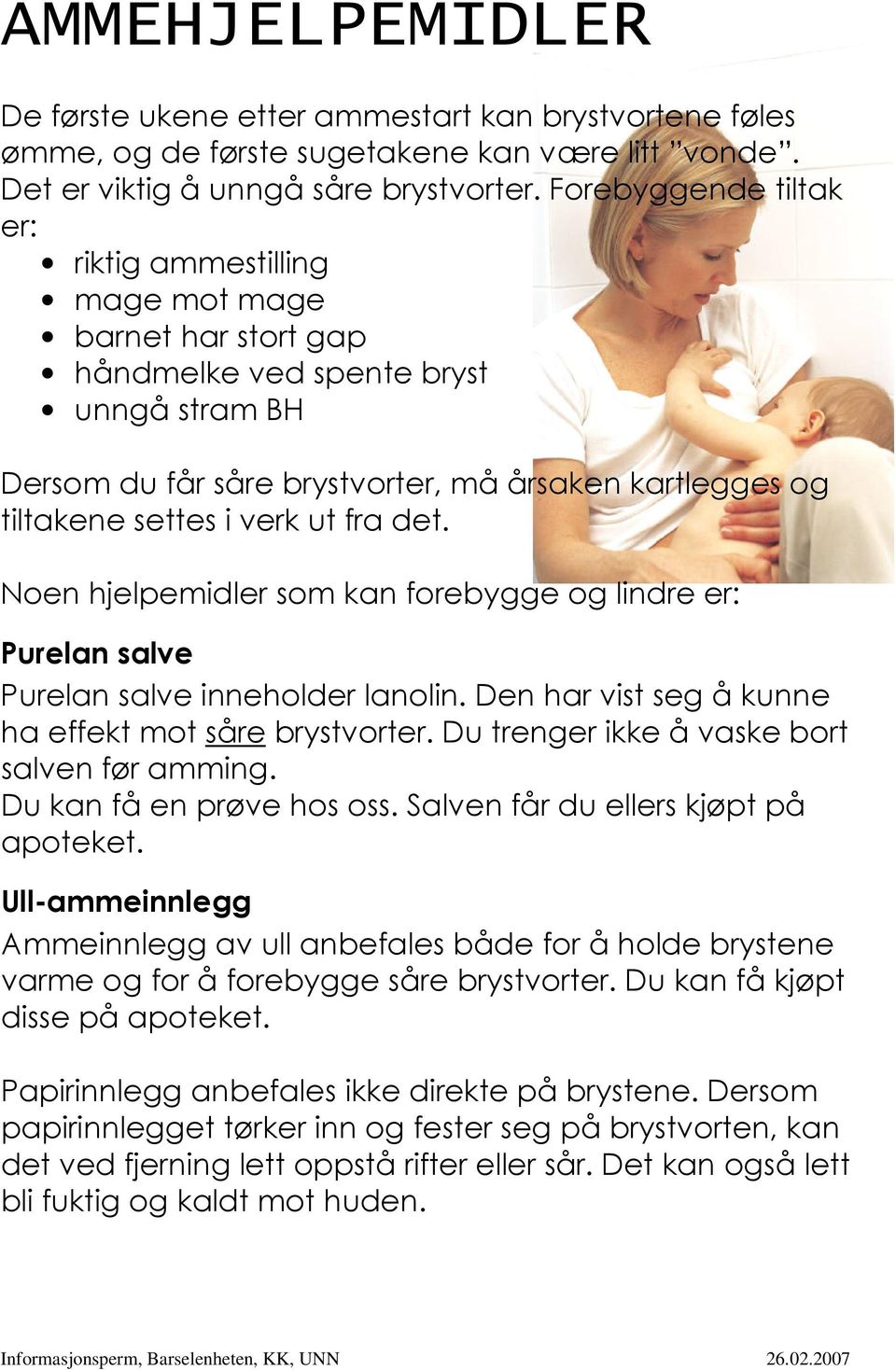 verk ut fra det. Noen hjelpemidler som kan forebygge og lindre er: Purelan salve Purelan salve inneholder lanolin. Den har vist seg å kunne ha effekt mot såre brystvorter.