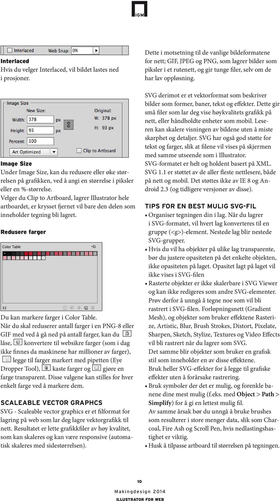 Velger du Clip to Artboard, lagrer Illustrator hele artboardet, er krysset fjernet vil bare den delen som inneholder tegning bli lagret. Redusere farger Du kan markere farger i Color Table.