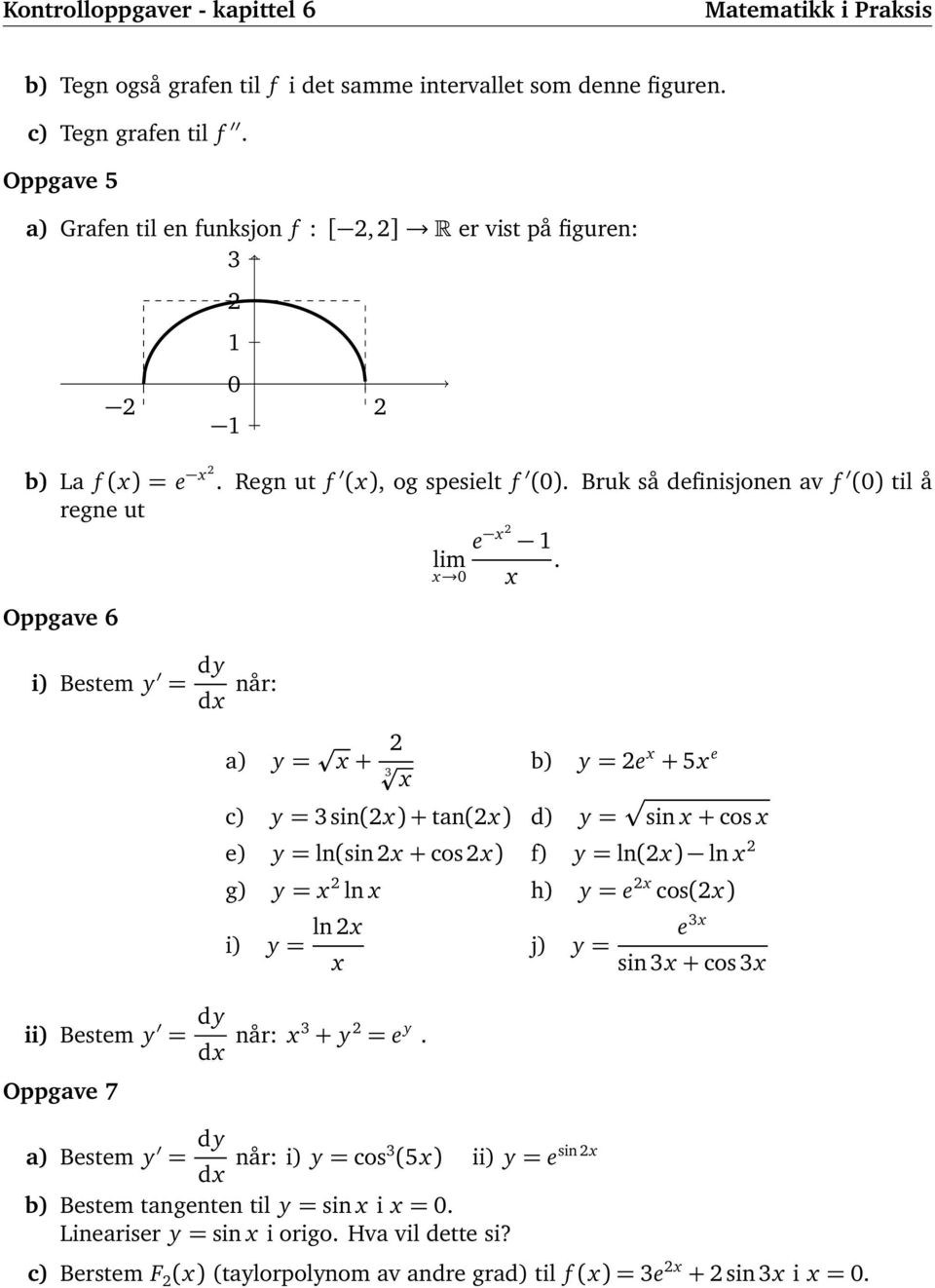 x 0 x Oppgave 6 i) Bestem y = dy dx når: a) y = x + 2 3 x b) y = 2e x + 5x e c) y = 3 sin(2x) + tan(2x) d) y = sin x + cos x e) y = ln(sin 2x + cos 2x) f) y = ln(2x) ln x 2 g) y = x 2 ln x h) y = e