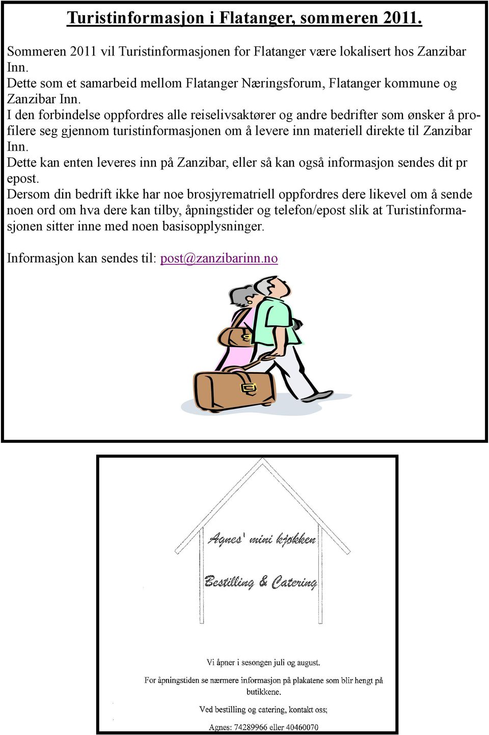 I den forbindelse oppfordres alle reiselivsaktører og andre bedrifter som ønsker å profilere seg gjennom turistinformasjonen om å levere inn materiell direkte til Zanzibar Inn.