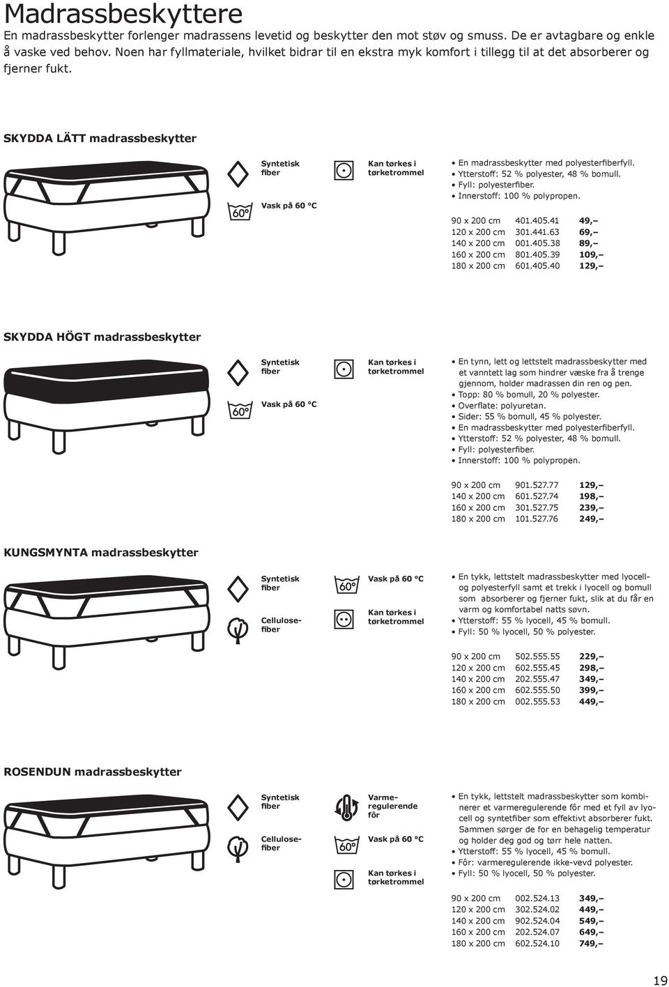 SKYDDA LÄTT madrassbeskytter Syntetisk fiber Vask på 60 C Kan tørkes i tørketrommel En madrassbeskytter med polyesterfiberfyll. Ytterstoff: 52 % polyester, 48 % bomull. Fyll: polyesterfiber.