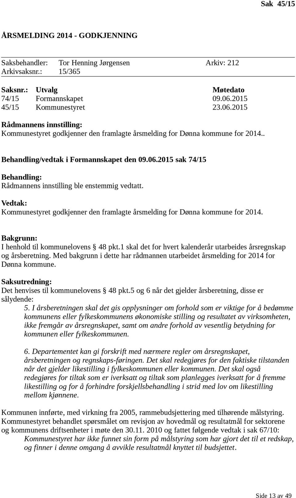 Vedtak: Kommunestyret godkjenner den framlagte årsmelding for Dønna kommune for 2014. Bakgrunn: I henhold til kommunelovens 48 pkt.
