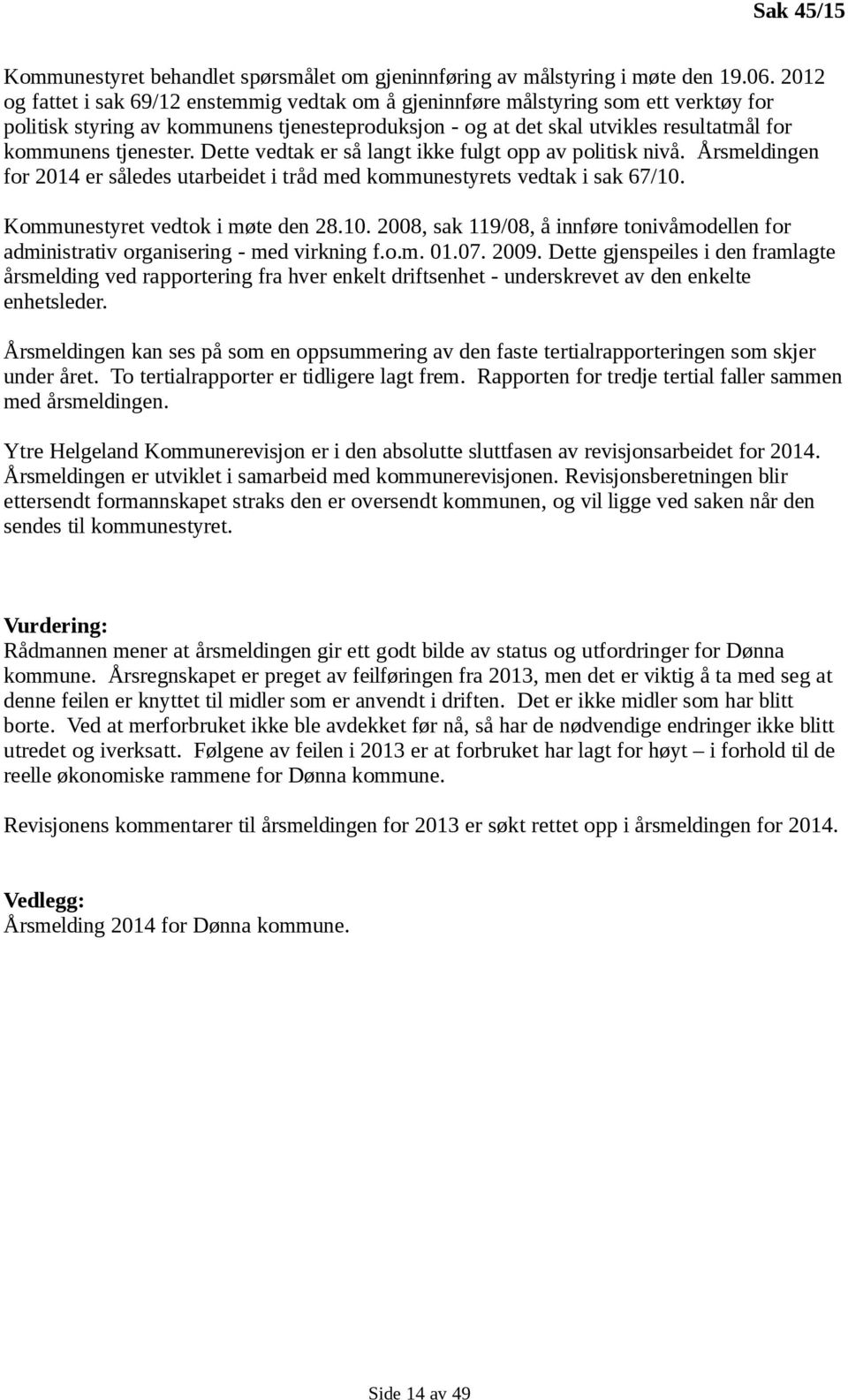 tjenester. Dette vedtak er så langt ikke fulgt opp av politisk nivå. Årsmeldingen for 2014 er således utarbeidet i tråd med kommunestyrets vedtak i sak 67/10.