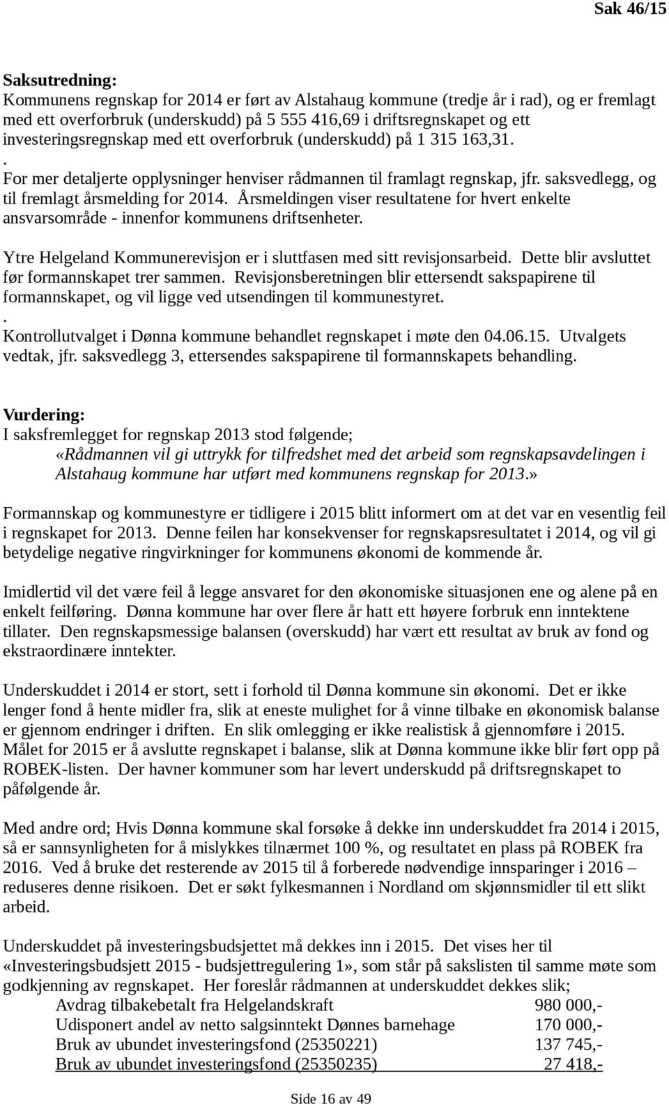 Årsmeldingen viser resultatene for hvert enkelte ansvarsområde - innenfor kommunens driftsenheter. Ytre Helgeland Kommunerevisjon er i sluttfasen med sitt revisjonsarbeid.